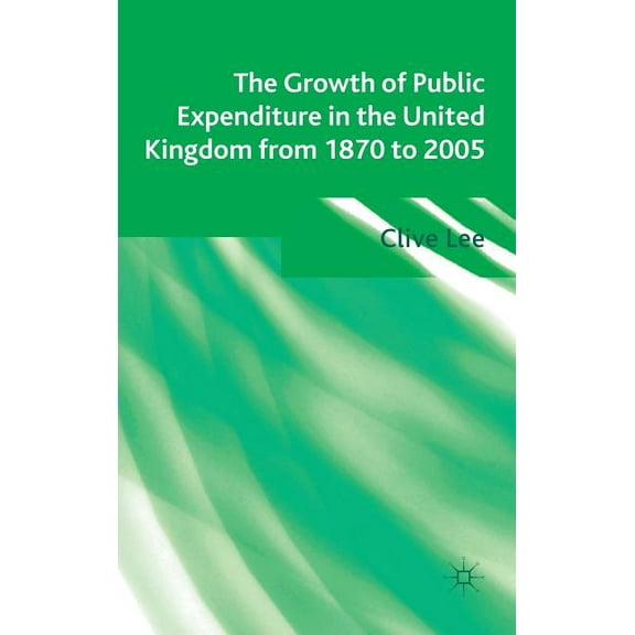 The Growth of Public Expenditure in the United Kingdom from 1870 to 2005, (Hardcover)