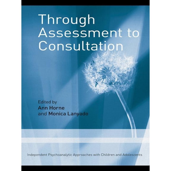 Independent Psychoanalytic Approaches wi Through Assessment to Consultation: Independent Psychoanalytic Approaches with Children and Adolescents, (Paperback)