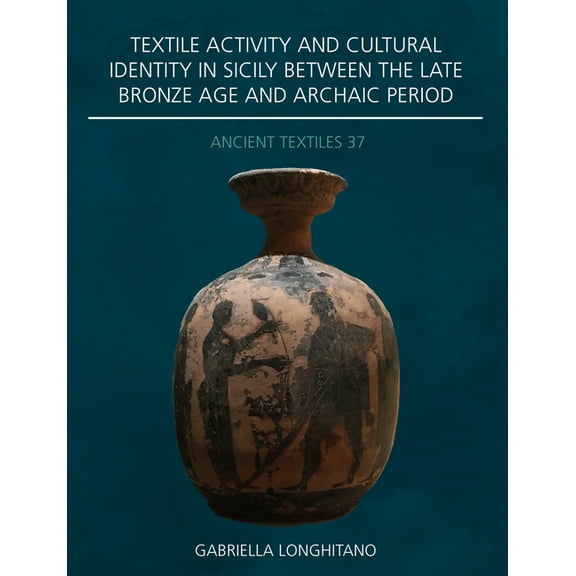 Ancient Textiles: Textile Activity and Cultural Identity in Sicily Between the Late Bronze Age and Archaic Period (Paperback)
