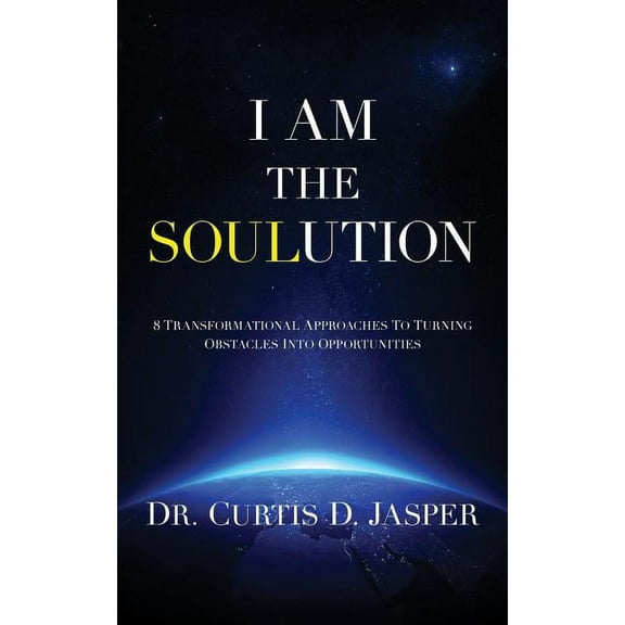I AM The SOULution: 8 Transformational Approaches To Turning Obstacles Into Opportunities, (Paperback)