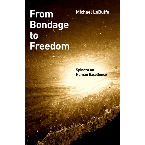 From Bondage to Freedom: Spinoza on Human Excellence, (Paperback)