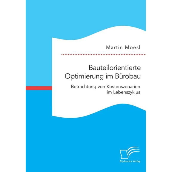 Bauteilorientierte Optimierung im Bürobau. Betrachtung von Kostenszenarien im Lebenszyklus (Paperback)