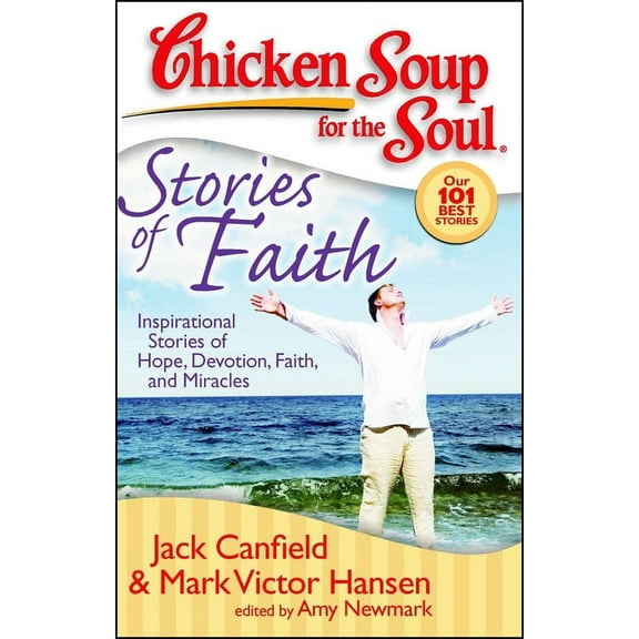 Chicken Soup for the Soul Chicken Soup for the Soul: Stories of Faith: Inspirational Stories of Hope, Devotion, Faith and Miracles, (Paperback)