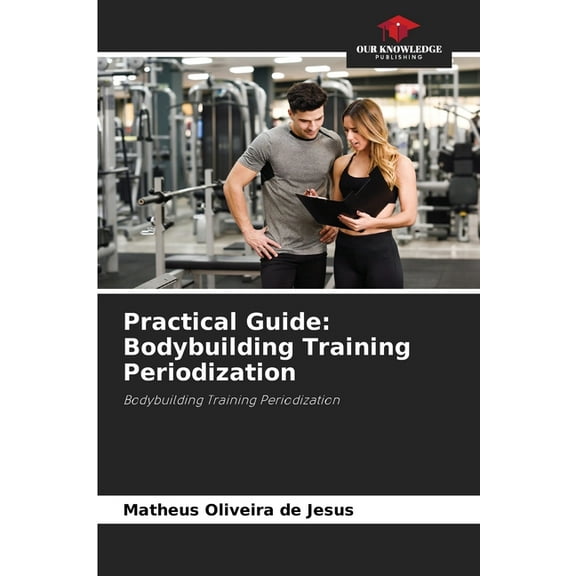 Practical Guide: Bodybuilding Training Periodization, (Paperback)