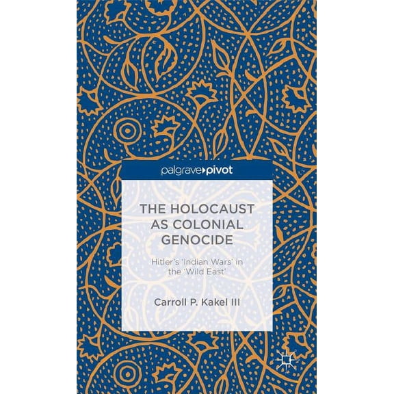 Palgrave Pivot The Holocaust as Colonial Genocide: Hitler's 'Indian Wars' in the 'Wild East', (Hardcover)