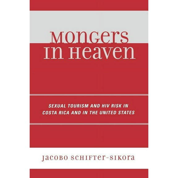 Mongers in Heaven : Sexual Tourism and HIV Risk in Costa Rica and in the United States (Paperback)