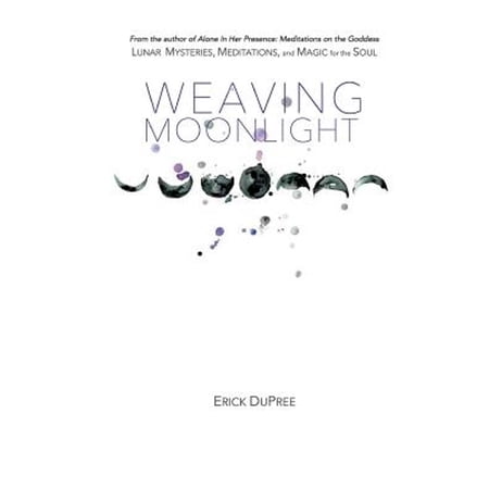Weaving Moonlight: Lunar Mysteries Meditations and Magic for the Soul (Paperback)