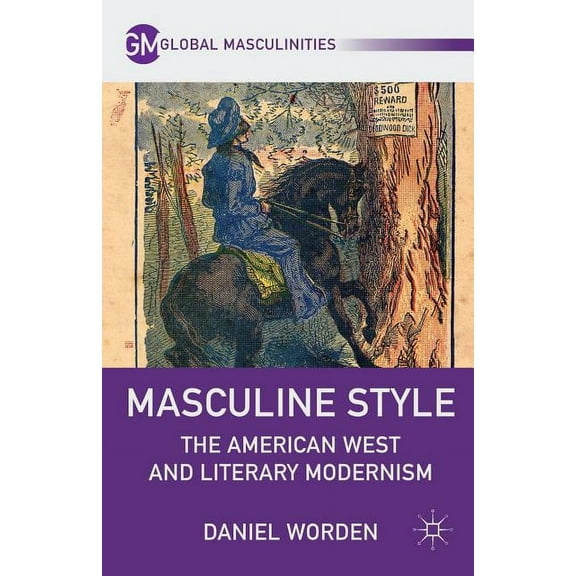 Global Masculinities Masculine Style: The American West and Literary Modernism, (Paperback)