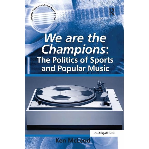 Ashgate Popular and Folk Music We are the Champions: The Politics of Sports and Popular Music, (Paperback)