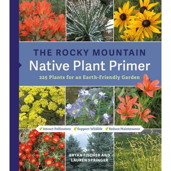 The Rocky Mountain Native Plant Primer: 225 Plants for an Earth-Friendly Garden, (Paperback)