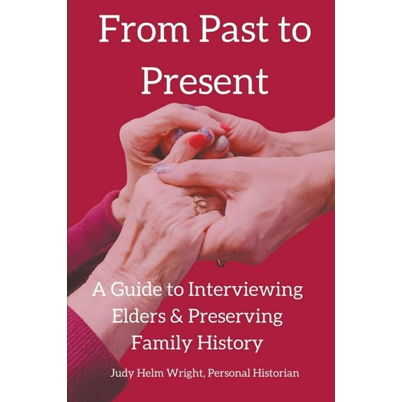 From Past to Present: A Guide to Interviewing Elders & Preserving Family History, (Paperback)