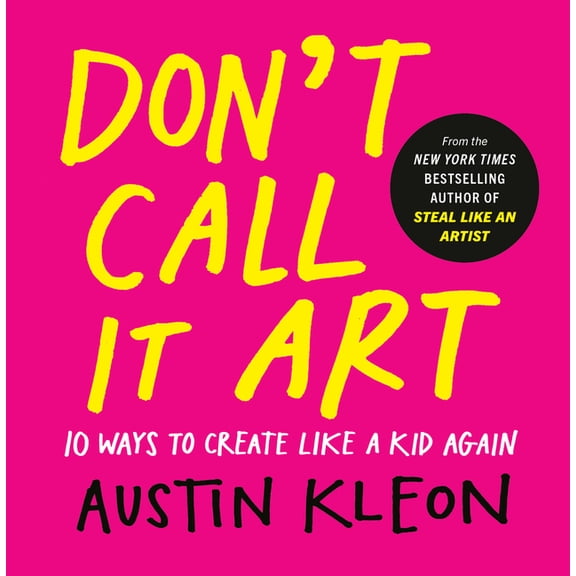 Don't Call It Art: 10 Ways to Create Like a Kid Again, (Hardcover)