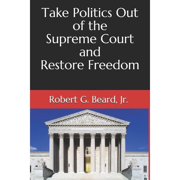 Take Politics Out of the Supreme Court and Restore Freedom (Paperback)