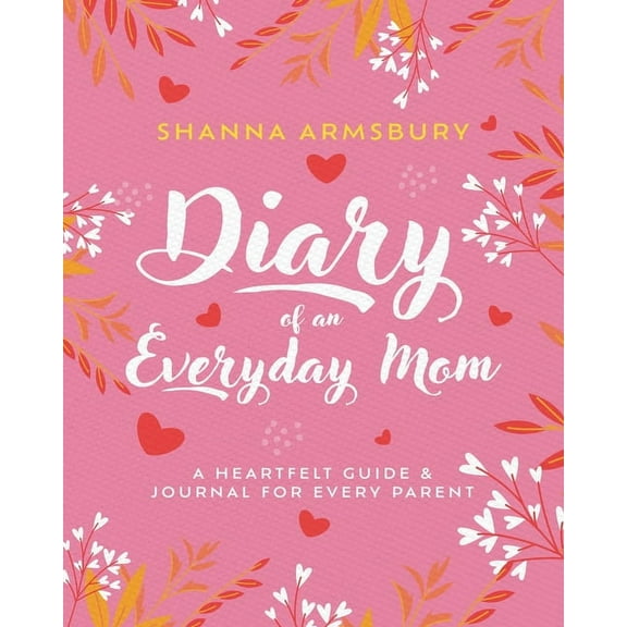Diary of an Everyday Mom: A Heartfelt Guide & Journal for Every Parent, (Paperback)