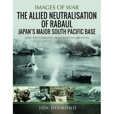 The Allied Neutralisation of Rabaul: Japan&apos;s Major South Pacific Base, (Paperback)