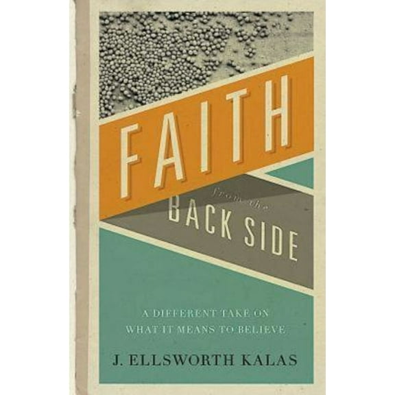 Back Side Faith from the Back Side: A Different Take on What It Means to Believe, (Paperback)