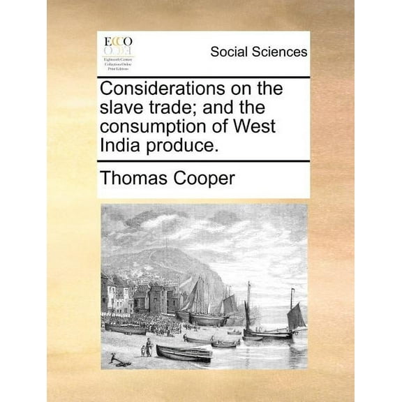 Considerations on the Slave Trade; And the Consumption of West India Produce. (Paperback) by Thomas Cooper