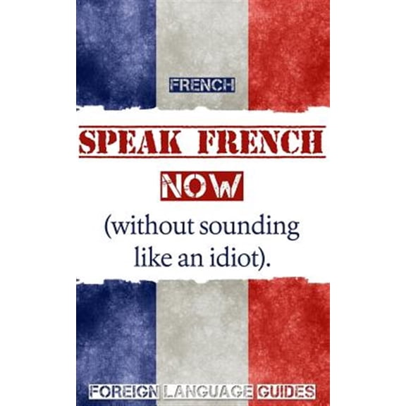 Pre-Owned Speak French Now! : A Beginner Guide to Instantly Start Speaking French