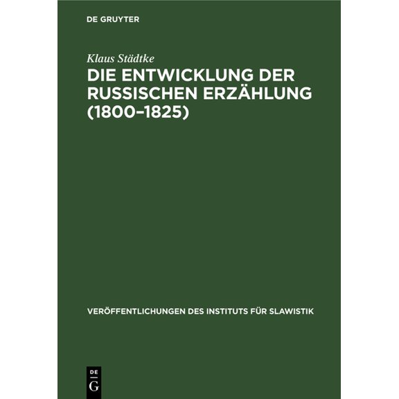 VerÃ¶ffentlichungen Des Instituts FÃ¼r Sla Die Entwicklung Der Russischen ErzÃ¤hlung (1800-1825): Eine Gattungsgeschichtliche Untersuchung, Book 57, (Hardcover)