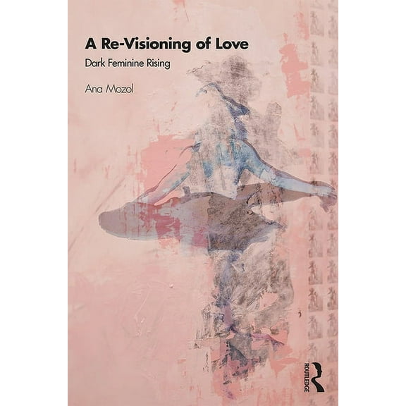 A Re-Visioning of Love: Dark Feminine Rising, (Hardcover)