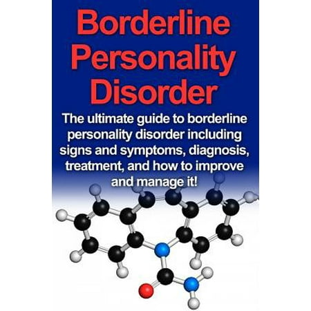 Borderline Personality Disorder: The Ultimate Guide to Borderline Personality Disorder Including Signs and Symptoms, Diagnosis, Treatment, and How