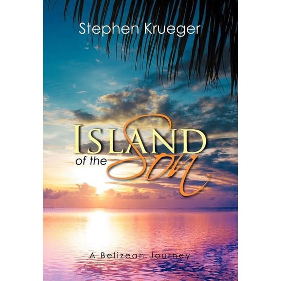 Island of the Son: A Belizean Journey, (Hardcover)