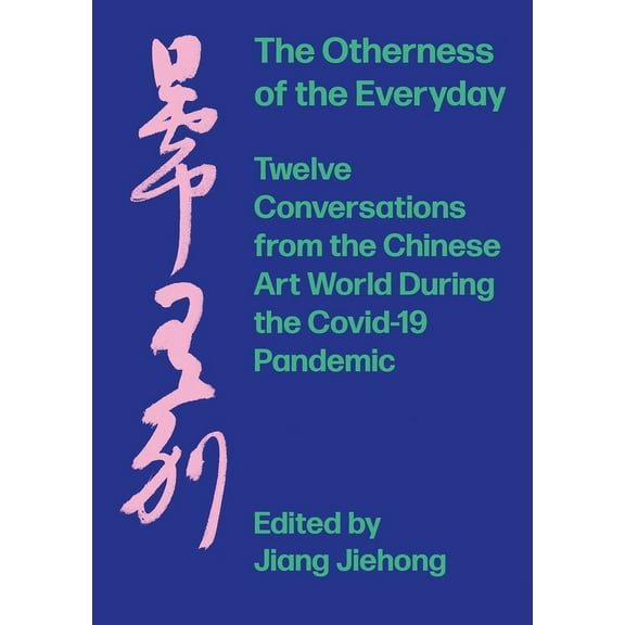 The Otherness of the Everyday: Twelve Conversations from Chinese Art World During the Pandemic, (Paperback)