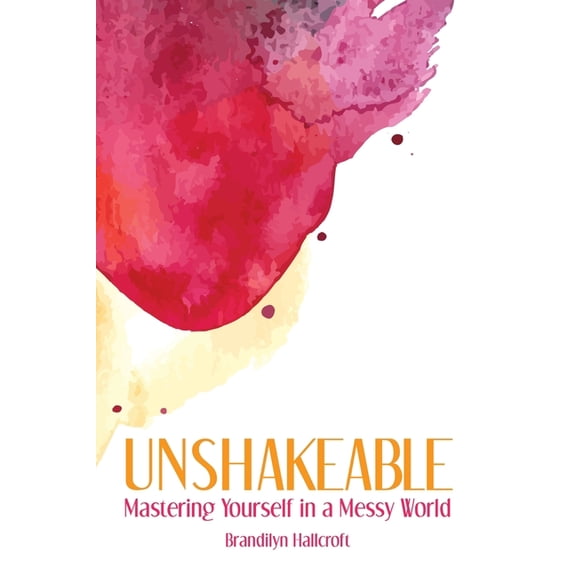 Unshakeable: Mastering Yourself in a Messy World, (Paperback)
