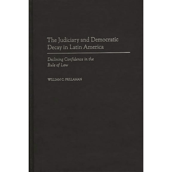 The Judiciary and Democratic Decay in Latin America: Declining Confidence in the Rule of Law, (Hardcover)