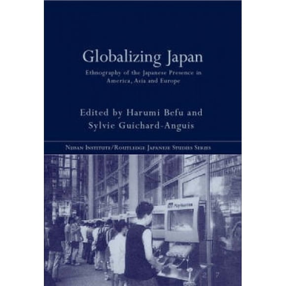 Globalizing Japan: Ethnography of the Japanese Presence in America, Asia and Europe fits Nissan Institute/Routledge Japanese Studies)