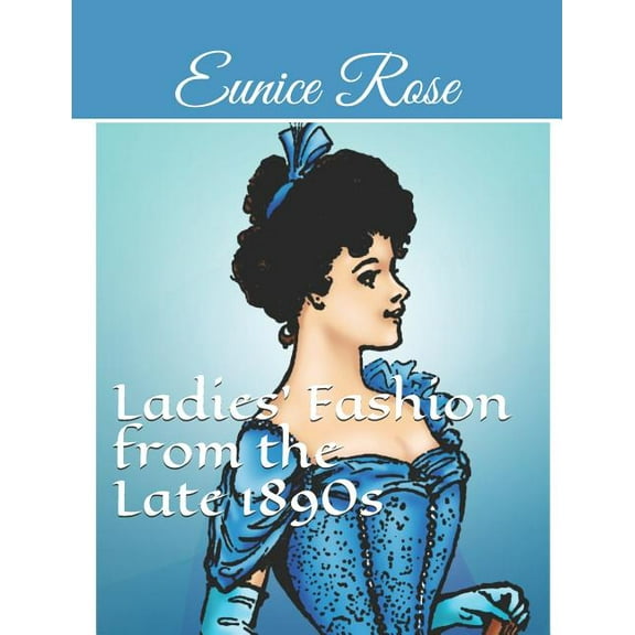 Ladies' Fashion from the Late 1890s: Collection 1, (Paperback)