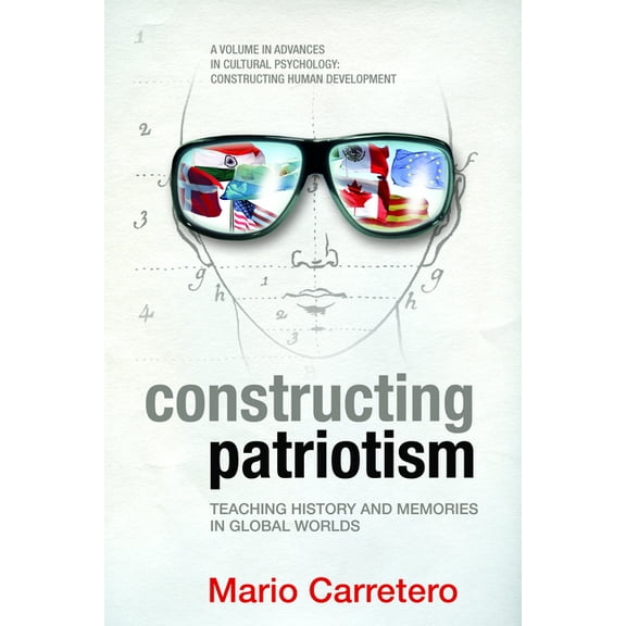 Advances in Cultural Psychology: Constru Constructing Patriotism: Teaching History and Memories in Global Worlds, (Paperback)