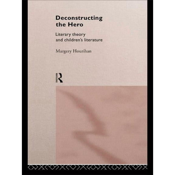 Deconstructing the Hero: Literary Theory and Children's Literature, (Paperback)