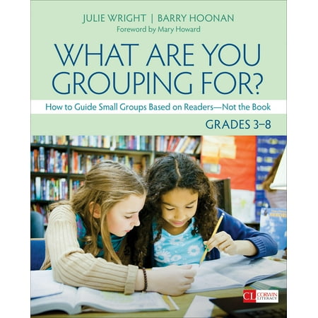 What Are You Grouping For?, Grades 3-8 : How to Guide Small Groups Based on Readers - Not the Book