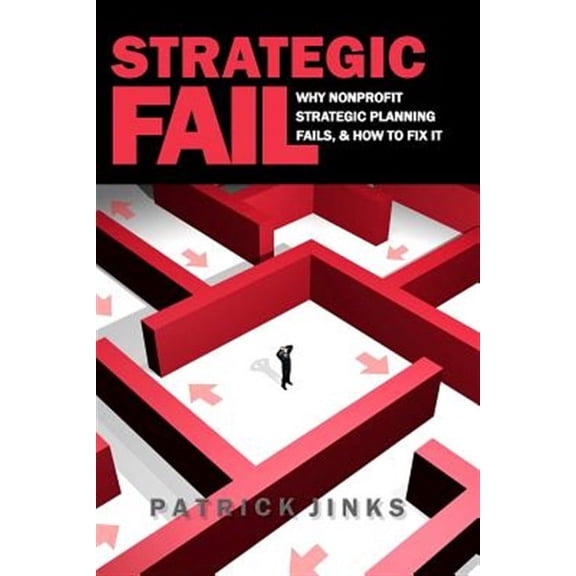 Strategic Fail: Why Nonprofit Strategic Planning Fails, and How to Fix It Paperback