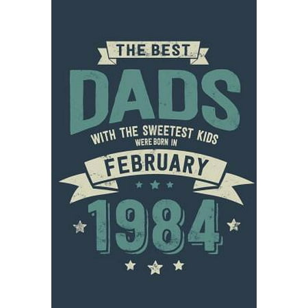 The Best Dads with the Sweetest Kids: Were Born in February 1984 - Awesome GIft Notebook Lined Pages 6x9 Inch 100 Pages