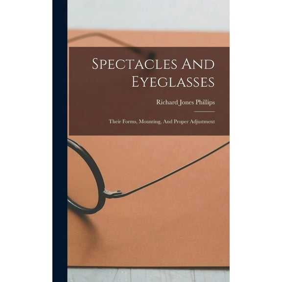 Spectacles And Eyeglasses: Their Forms, Mounting, And Proper Adjustment (Hardcover)