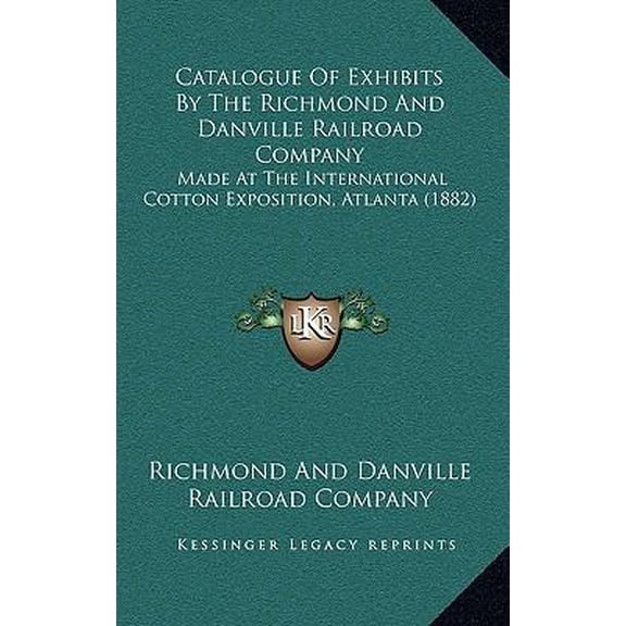 Catalogue of Exhibits by the Richmond and Danville Railroad Company: Made at the International Cotton Exposition, Atlanta (1882) Hardcover