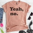 thumbnail image 2 of Yeah, No T-shirt, Unisex Women's Men's Shirt, Sarcastic Shirt, Trendy Shirt, Snarky Shirt, Heather Sunset, X-Small, 2 of 6
