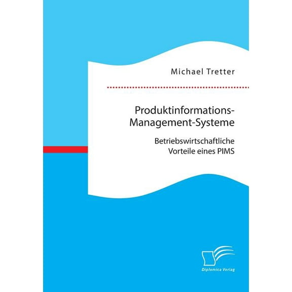 Produktinformations-Management-Systeme : Betriebswirtschaftliche Vorteile eines PIMS (Paperback)