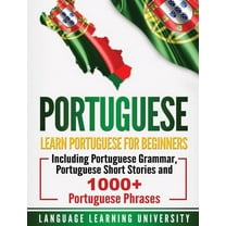 Portuguese: Learn Portuguese For Beginners Including Portuguese Grammar, Portuguese Short Stories and 1000  Portuguese P, (Hardcover)