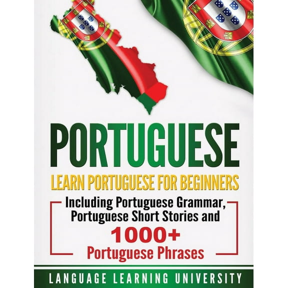 Portuguese: Learn Portuguese For Beginners Including Portuguese Grammar, Portuguese Short Stories and 1000  Portuguese P, (Hardcover)