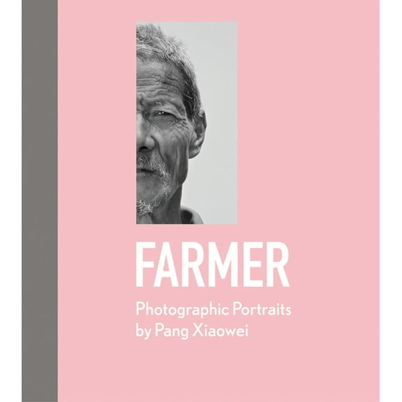 Farmer : Photographic Portraits by Pang Xiaowei (Hardcover)