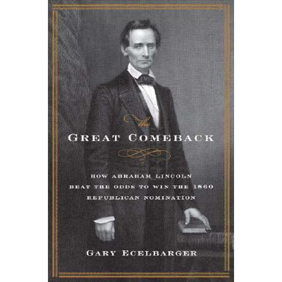 Pre-Owned The Great Comeback: How Abraham Lincoln Beat the Odds to Win the 1860 Republican Nomination (Paperback) 0312374135 9780312374136
