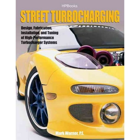 Street Turbocharging: Design, Fabrication, Installation, And Tuning of High-perforance Street Turbocharger System