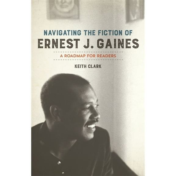 Navigating the Fiction of Ernest J. Gaines: A Roadmap for Readers, (Paperback)
