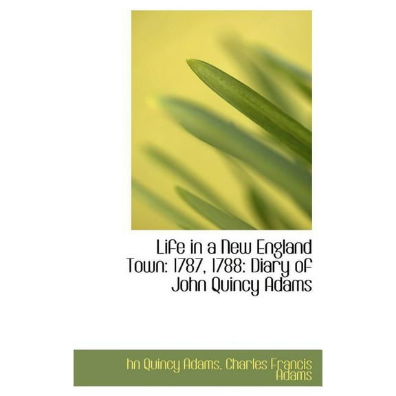 Life in a New England Town : 1787, 1788: Diary of John Quincy Adams (Hardcover)