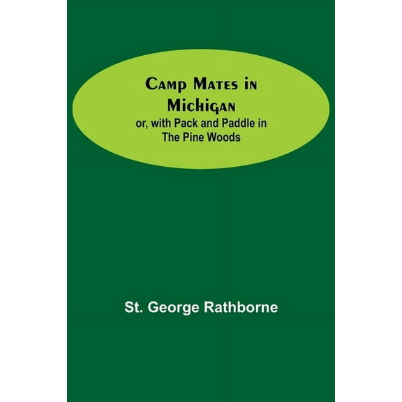 Camp Mates In Michigan; Or, With Pack And Paddle In The Pine Woods, (Paperback)