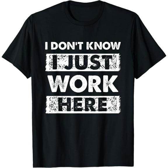 Funny I Dont Know I Just Work Here T-Shirt