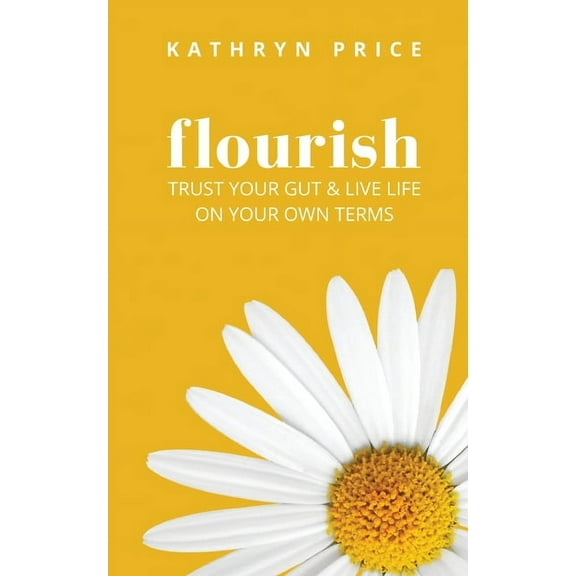 Flourish: Trust Your Gut & Live Life On Your Own Terms, (Paperback)